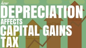 How Depreciation affects Capital Gains Tax